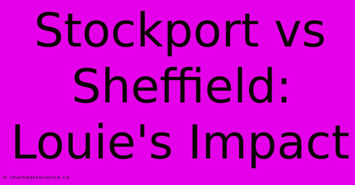 Stockport Vs Sheffield: Louie's Impact