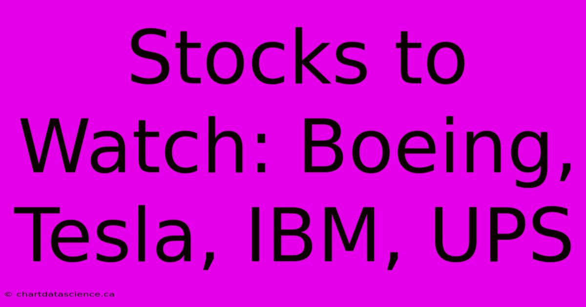 Stocks To Watch: Boeing, Tesla, IBM, UPS