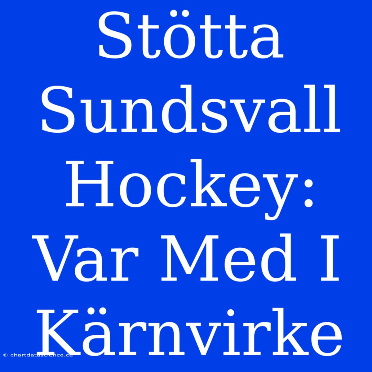 Stötta Sundsvall Hockey: Var Med I Kärnvirke