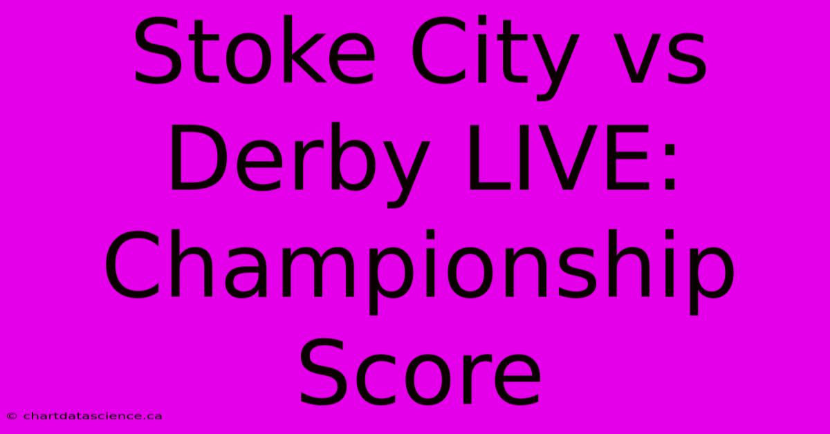 Stoke City Vs Derby LIVE: Championship Score