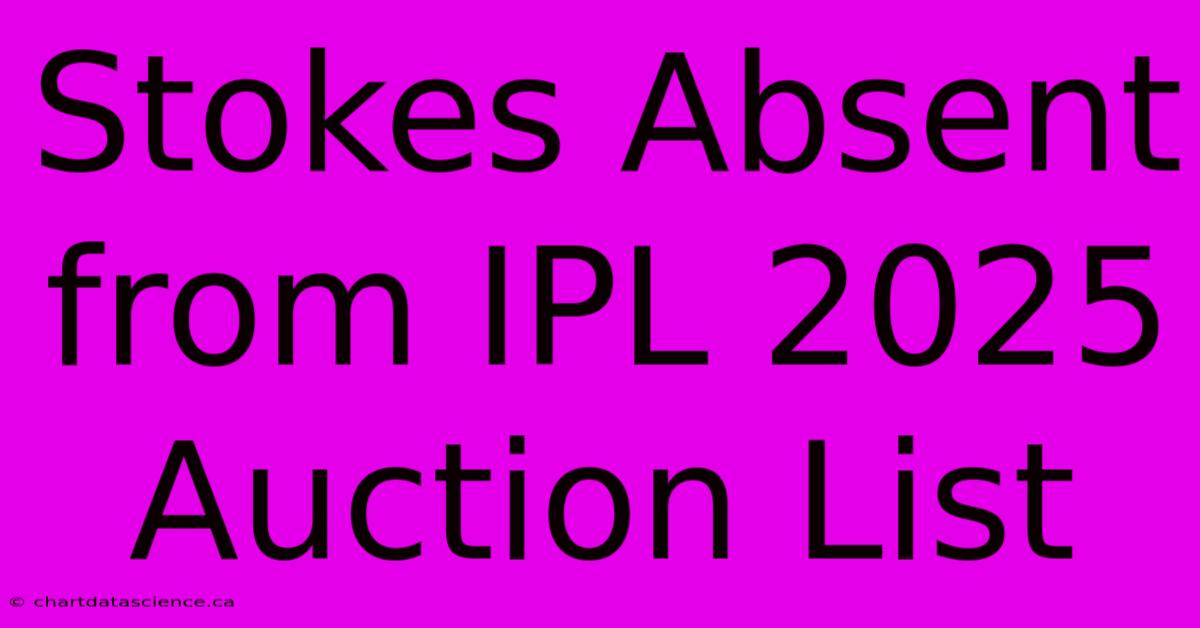 Stokes Absent From IPL 2025 Auction List