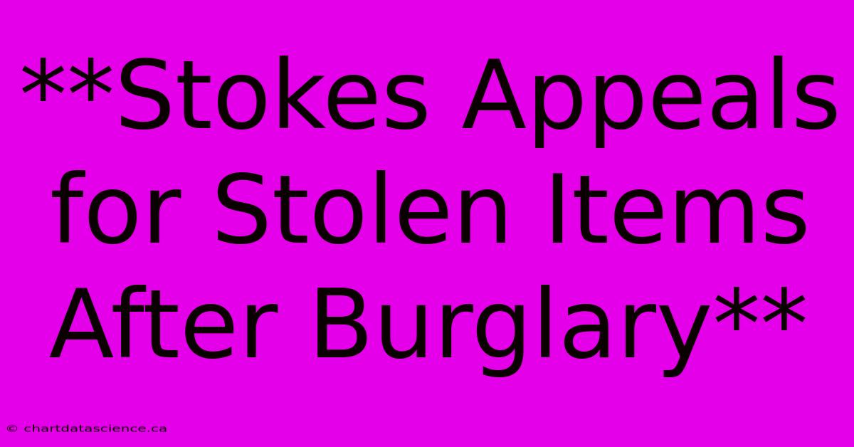 **Stokes Appeals For Stolen Items After Burglary** 