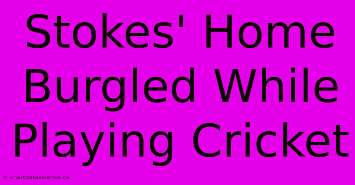 Stokes' Home Burgled While Playing Cricket