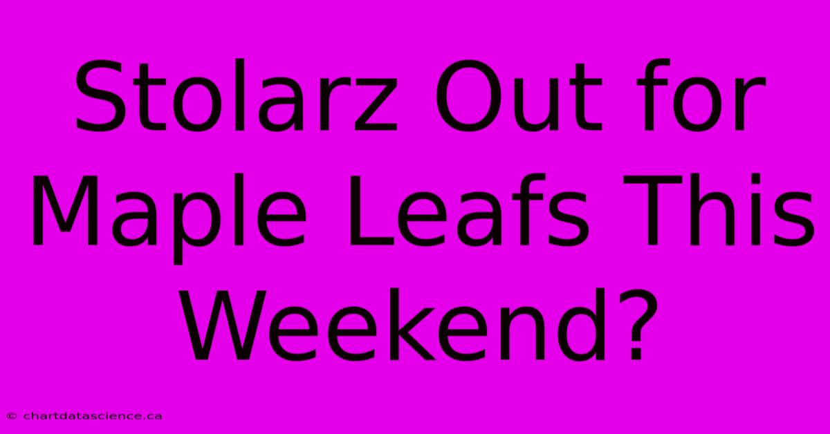 Stolarz Out For Maple Leafs This Weekend?