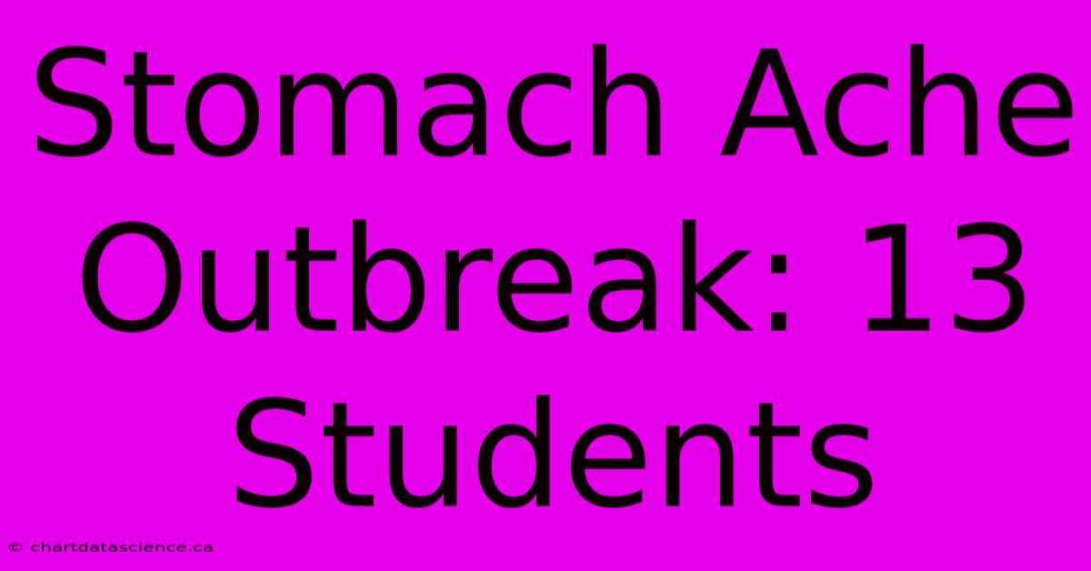 Stomach Ache Outbreak: 13 Students