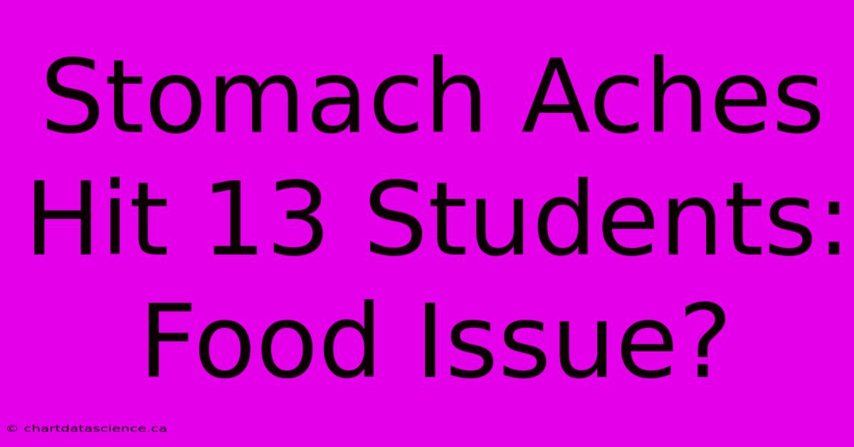 Stomach Aches Hit 13 Students: Food Issue?