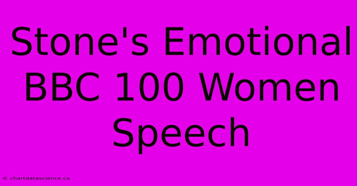 Stone's Emotional BBC 100 Women Speech