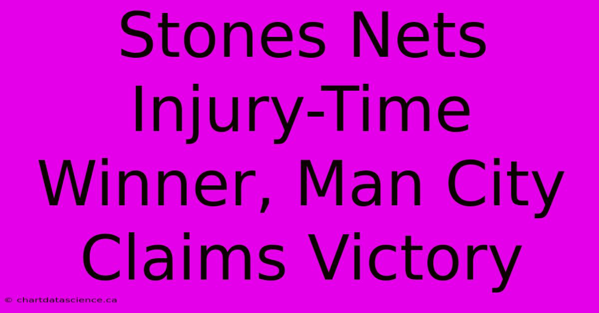 Stones Nets Injury-Time Winner, Man City Claims Victory