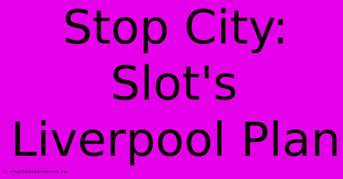 Stop City: Slot's Liverpool Plan