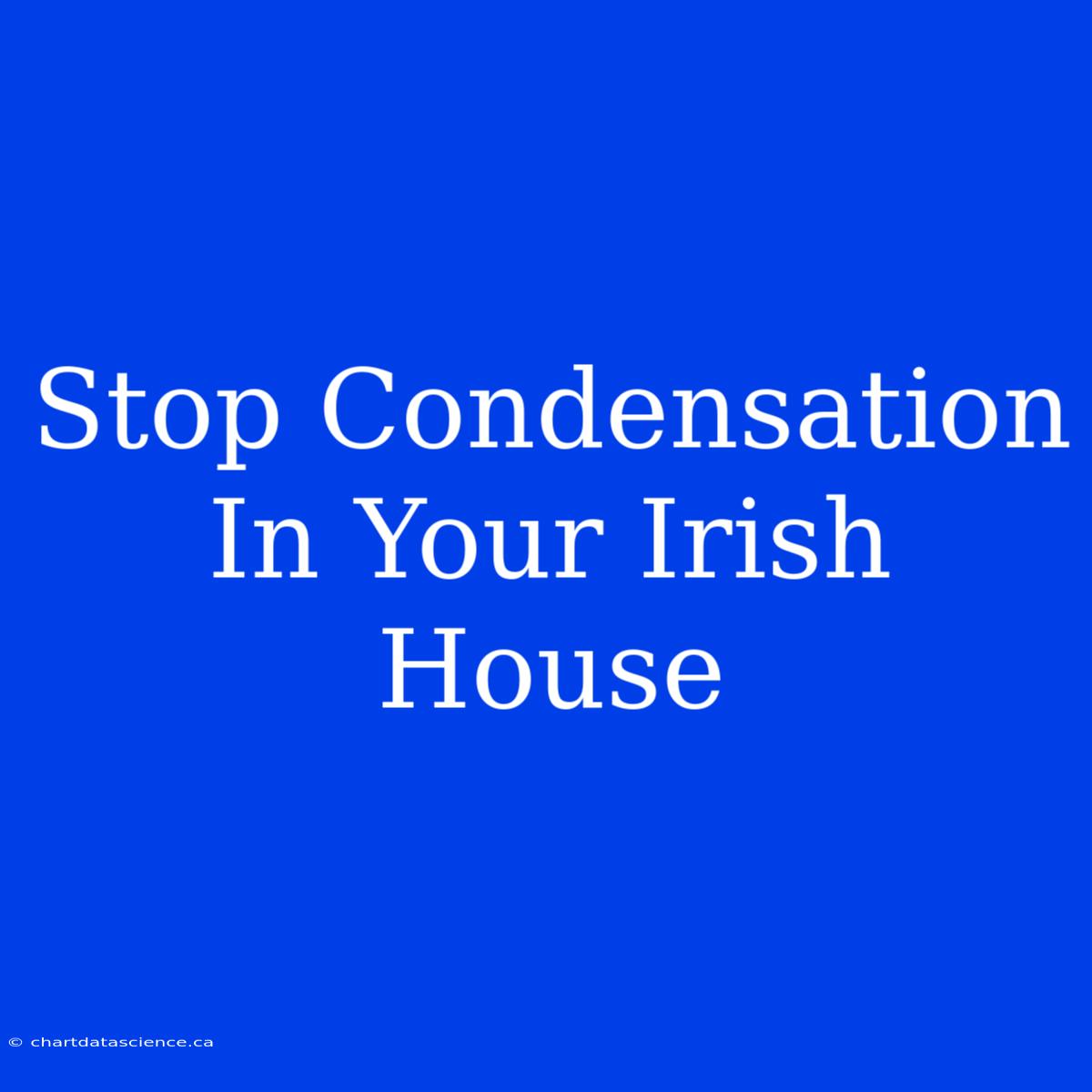 Stop Condensation In Your Irish House