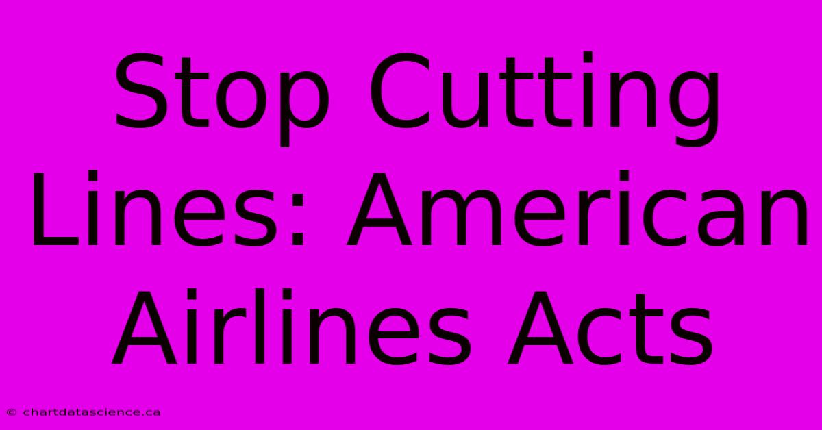 Stop Cutting Lines: American Airlines Acts 