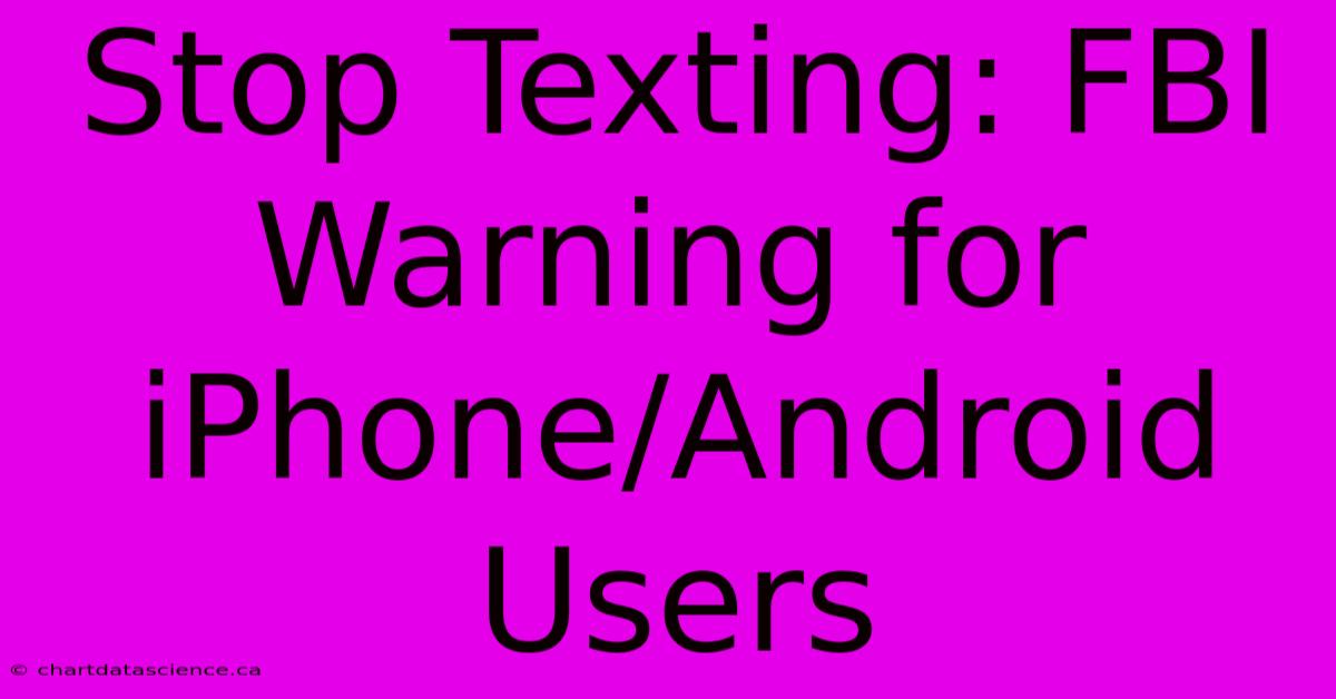 Stop Texting: FBI Warning For IPhone/Android Users