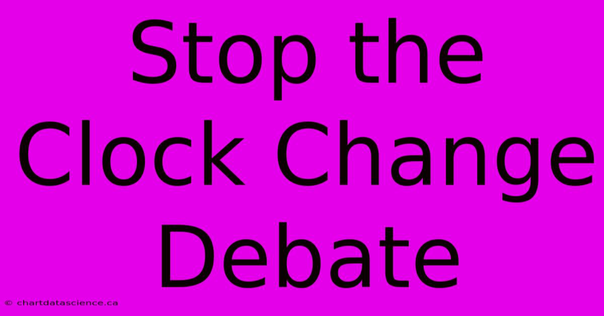 Stop The Clock Change Debate