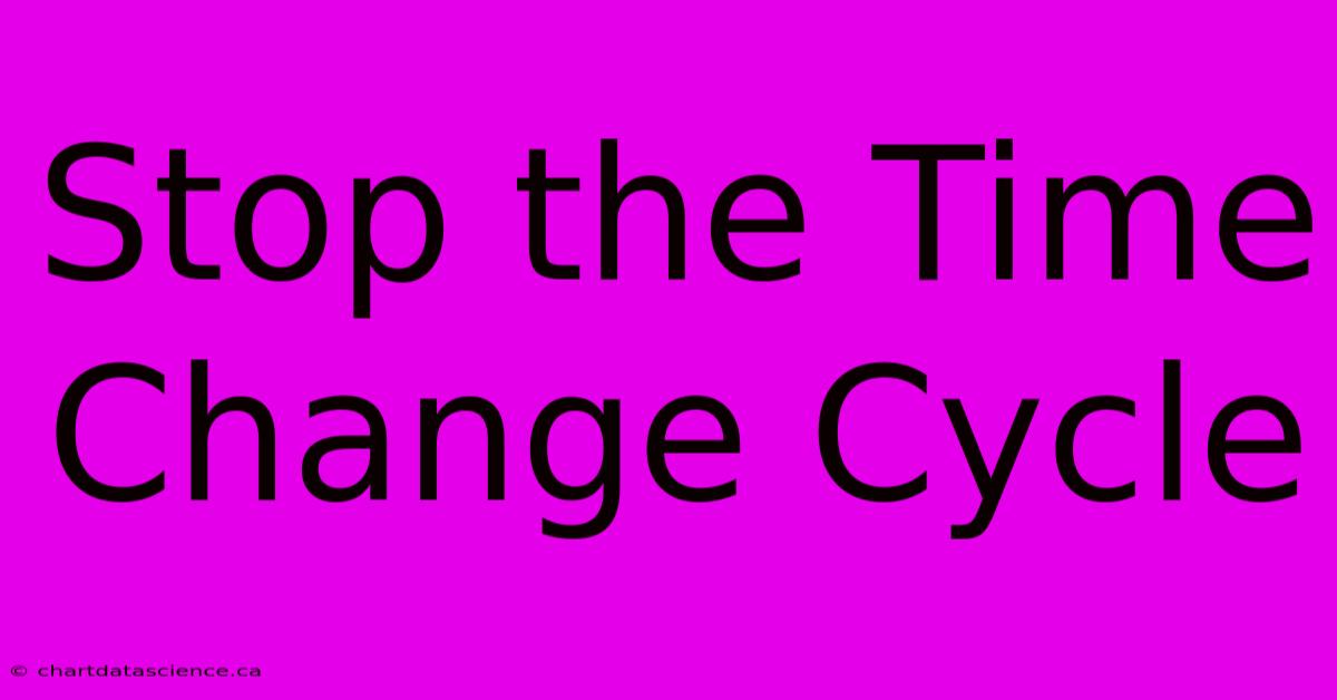 Stop The Time Change Cycle