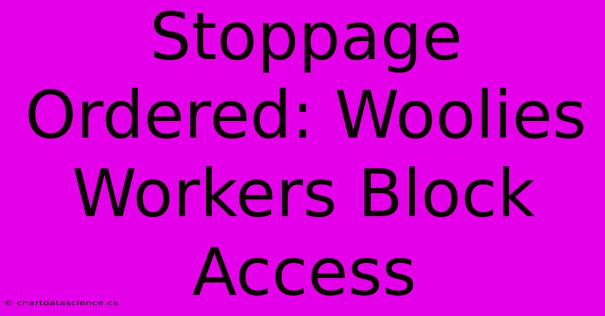 Stoppage Ordered: Woolies Workers Block Access