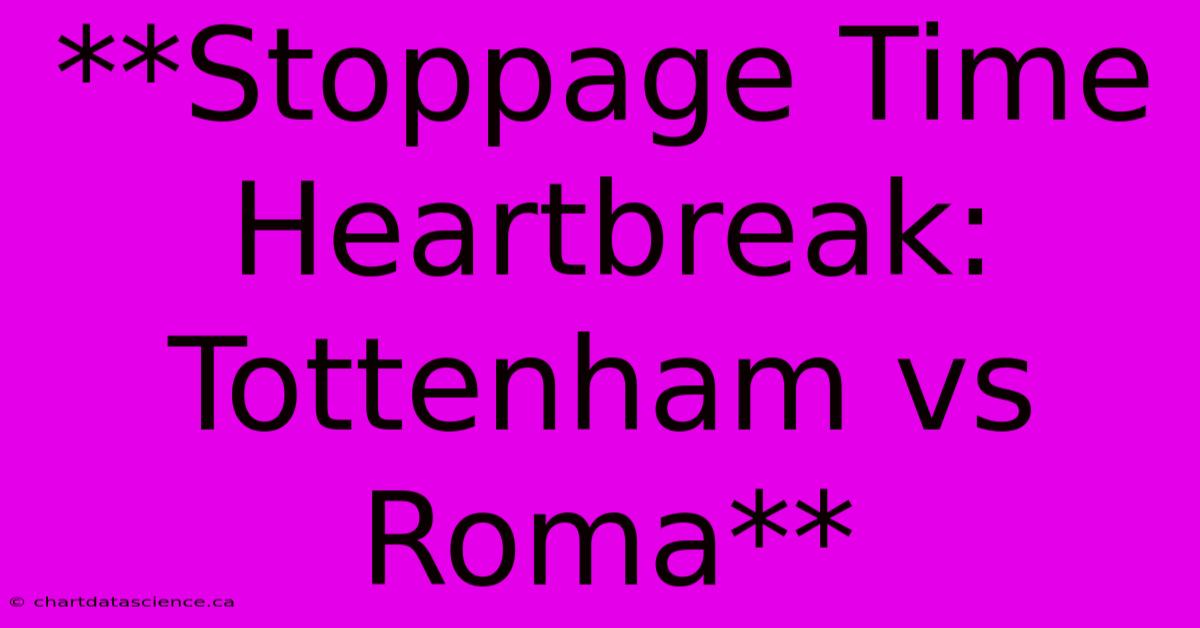 **Stoppage Time Heartbreak: Tottenham Vs Roma**