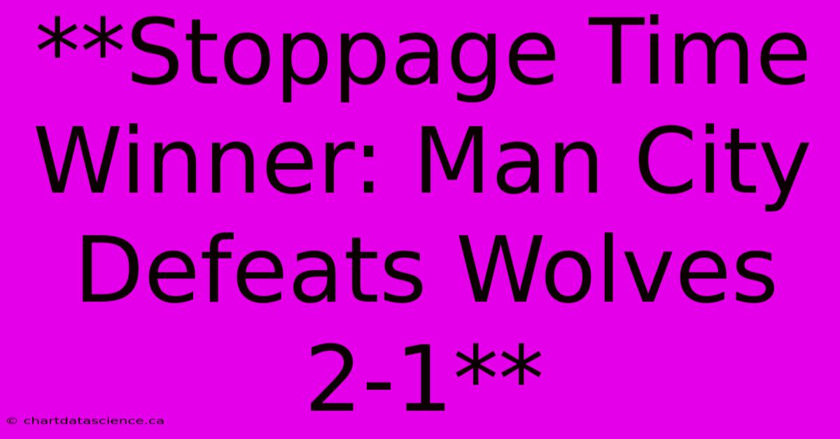 **Stoppage Time Winner: Man City Defeats Wolves 2-1** 