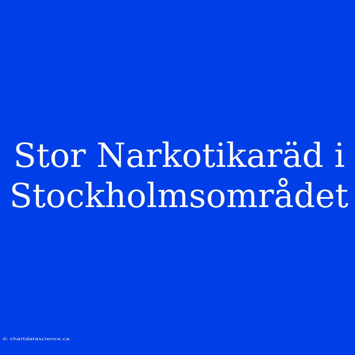 Stor Narkotikaräd I Stockholmsområdet