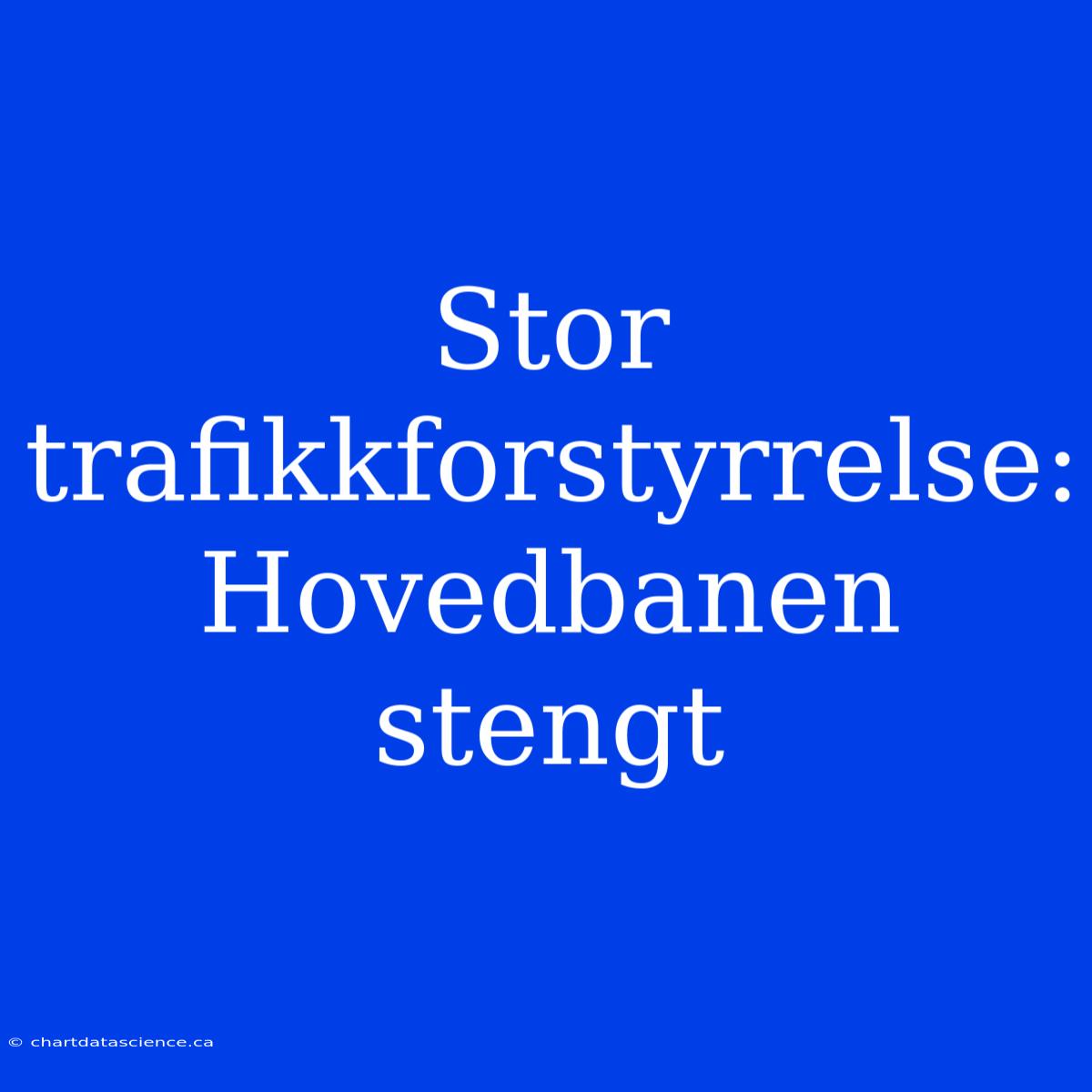 Stor Trafikkforstyrrelse: Hovedbanen Stengt