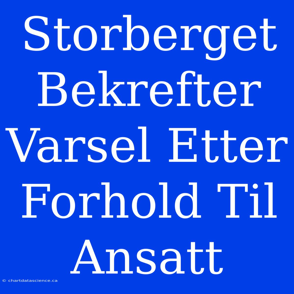 Storberget Bekrefter Varsel Etter Forhold Til Ansatt