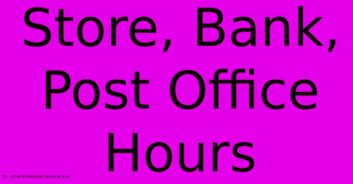 Store, Bank, Post Office Hours