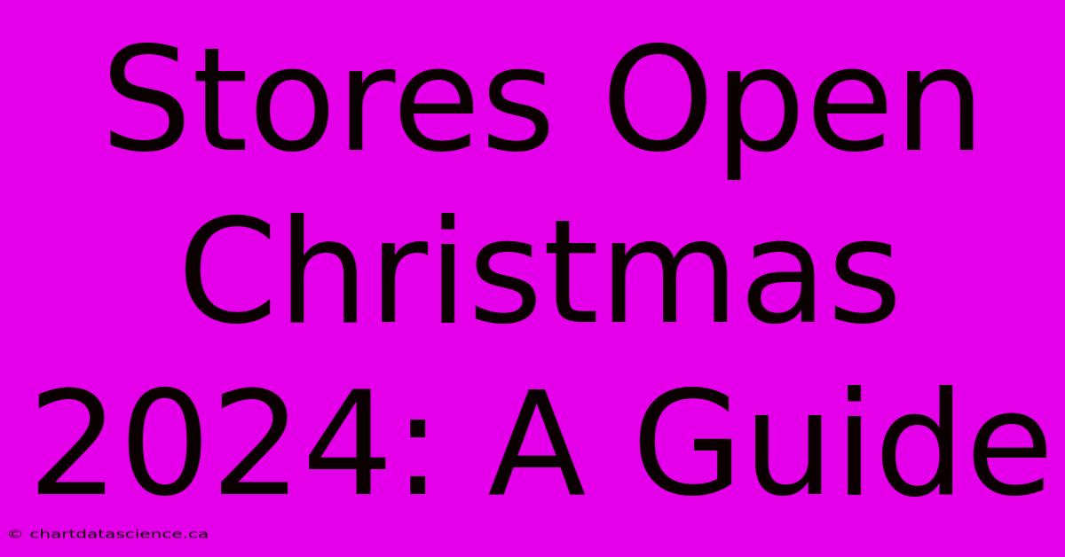 Stores Open Christmas 2024: A Guide