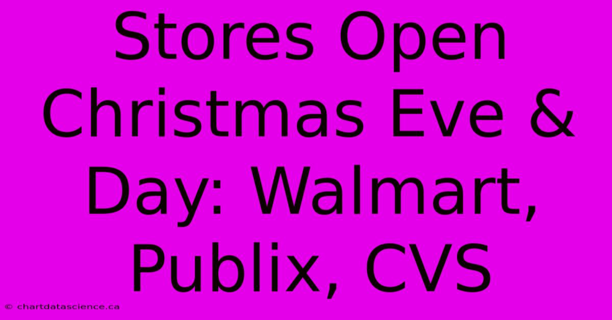 Stores Open Christmas Eve & Day: Walmart, Publix, CVS