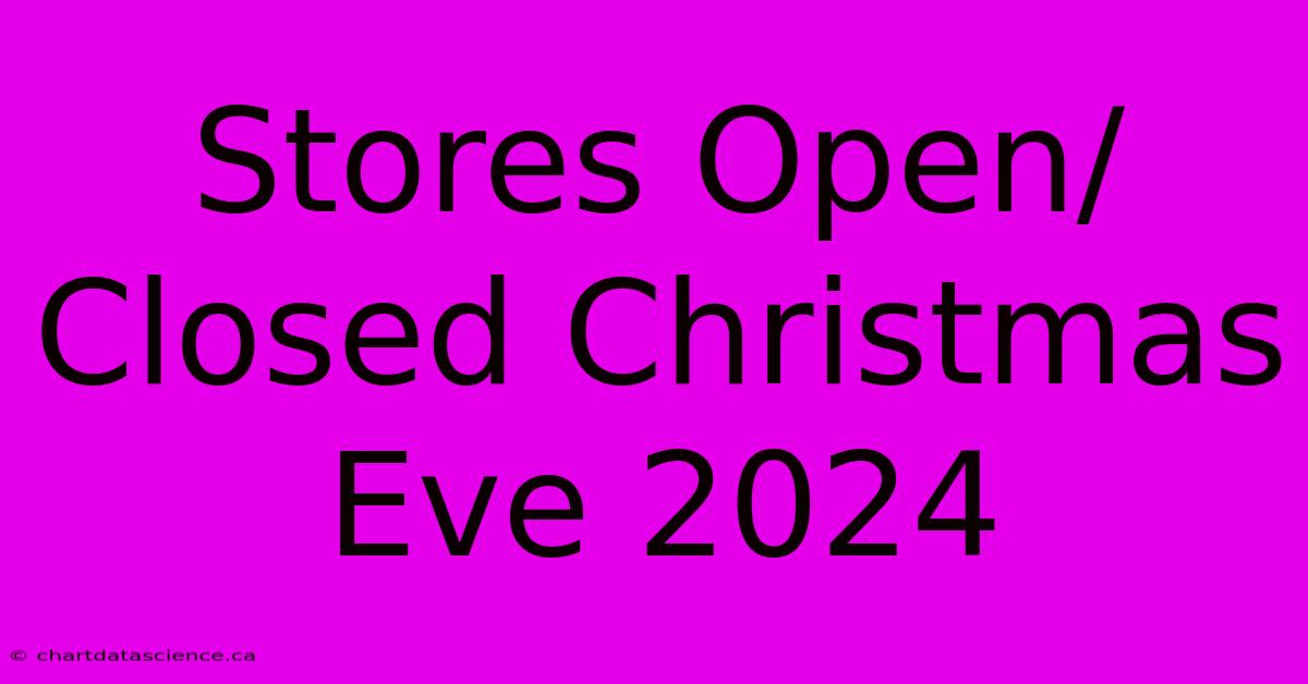 Stores Open/Closed Christmas Eve 2024