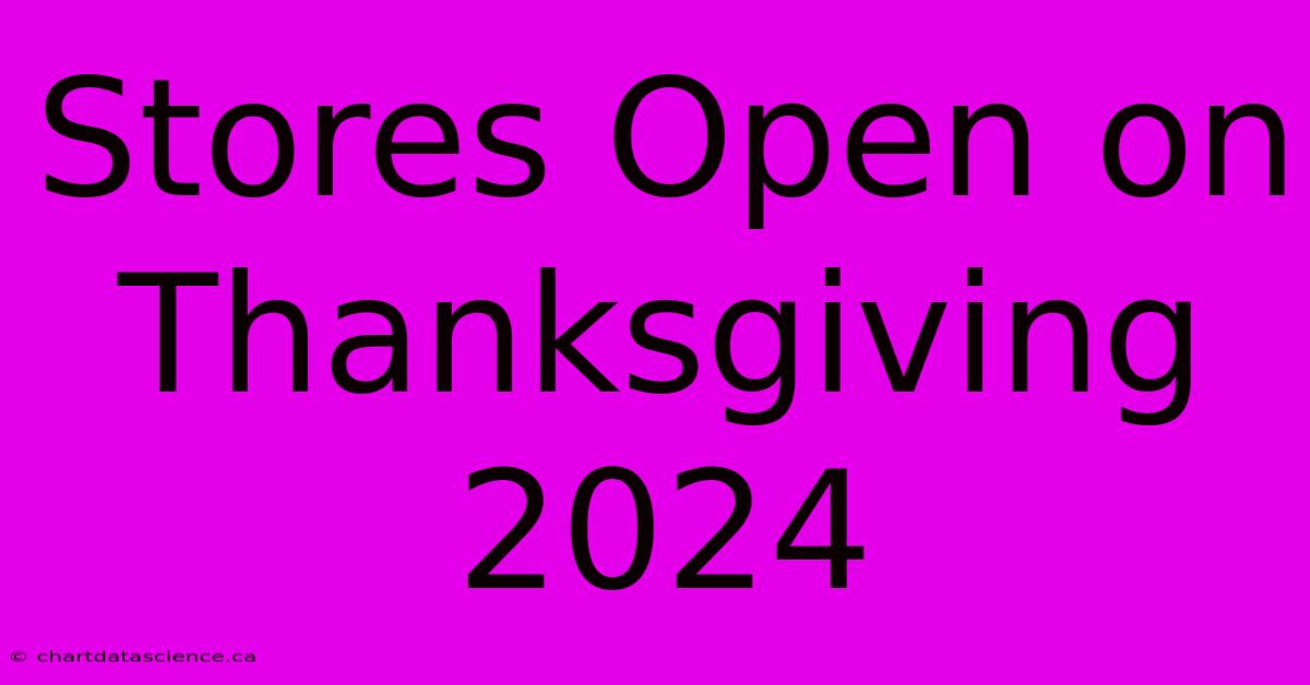 Stores Open On Thanksgiving 2024