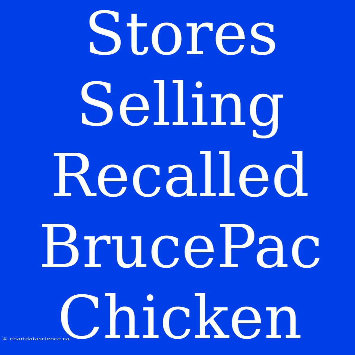 Stores Selling Recalled BrucePac Chicken