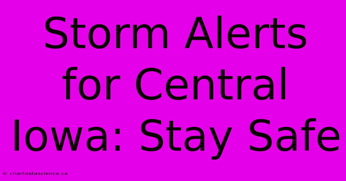 Storm Alerts For Central Iowa: Stay Safe 