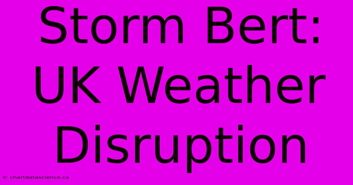 Storm Bert: UK Weather Disruption