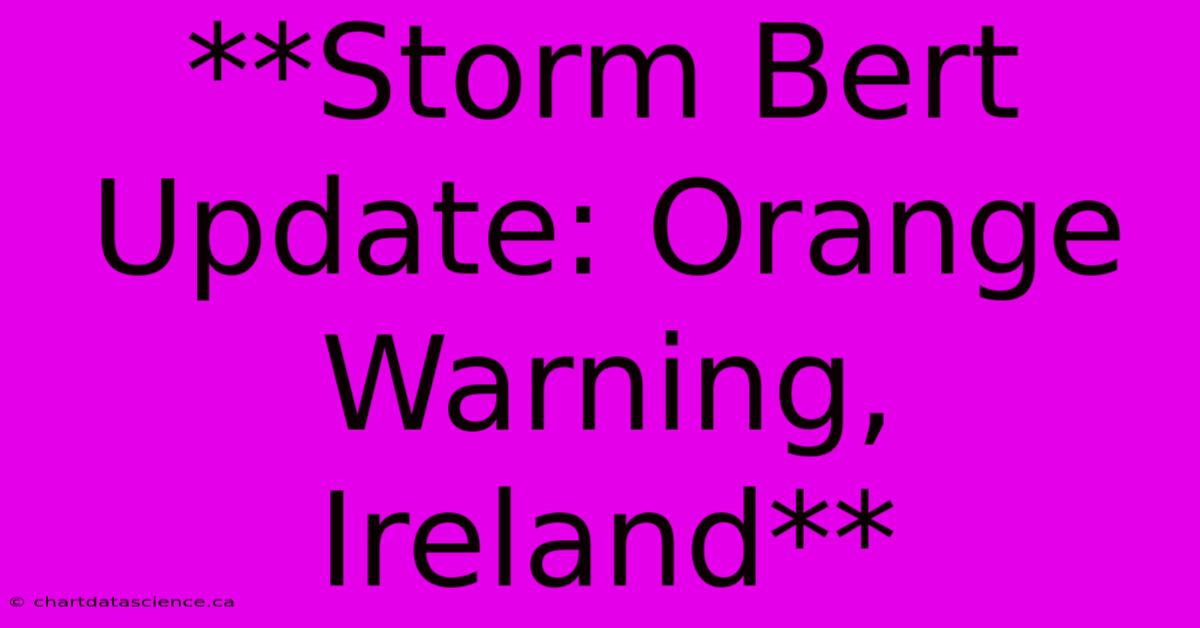 **Storm Bert Update: Orange Warning, Ireland**