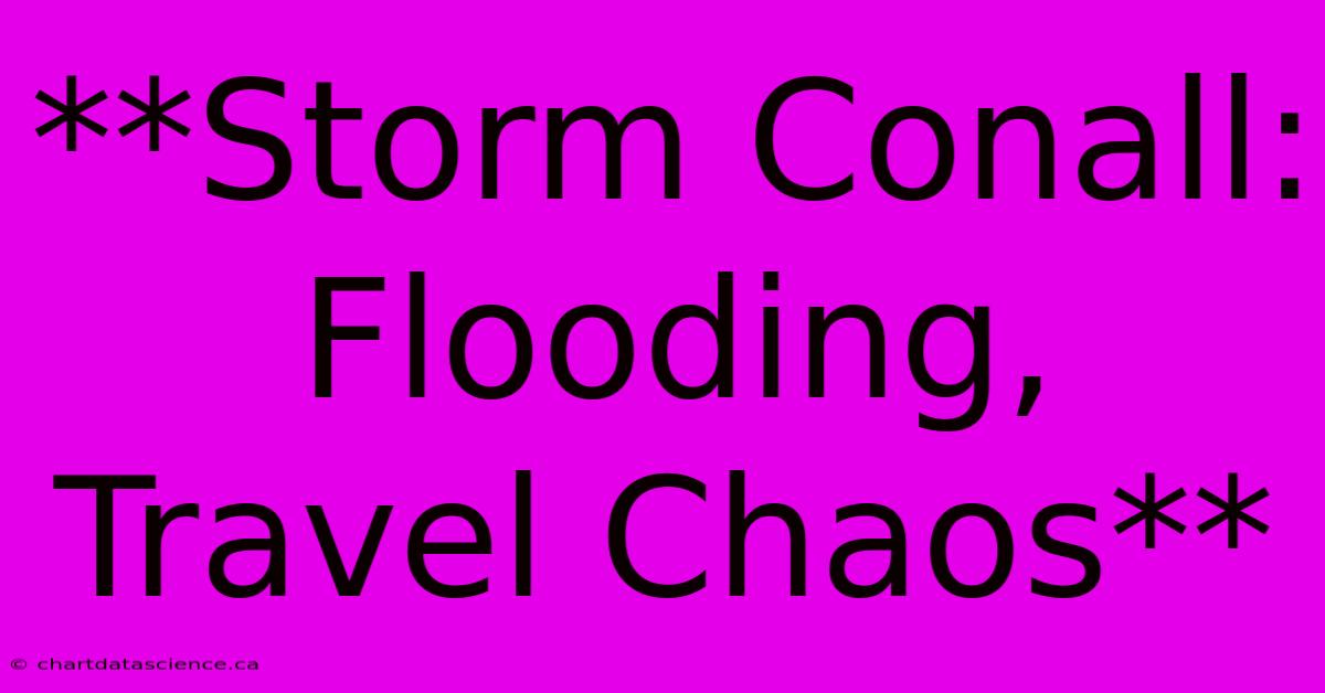 Storm Conall: Flooding, Travel Chaos