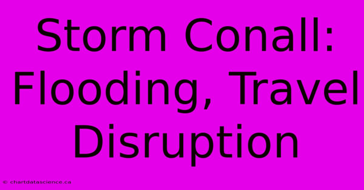 Storm Conall: Flooding, Travel Disruption