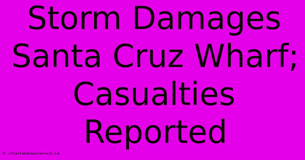 Storm Damages Santa Cruz Wharf; Casualties Reported