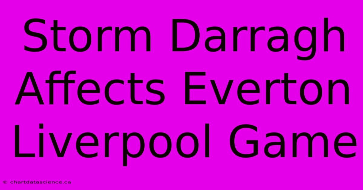 Storm Darragh Affects Everton Liverpool Game