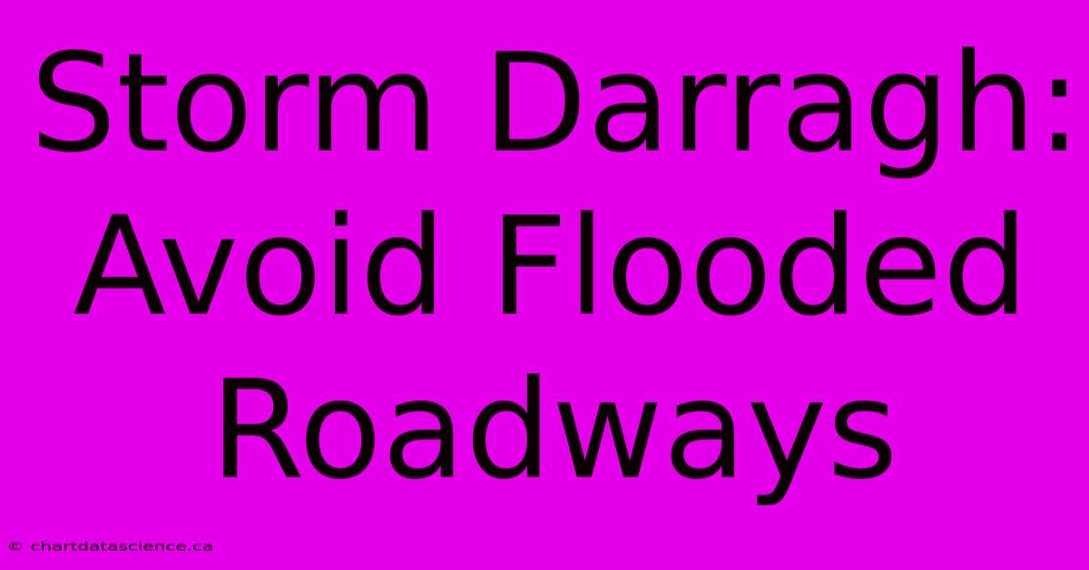 Storm Darragh: Avoid Flooded Roadways