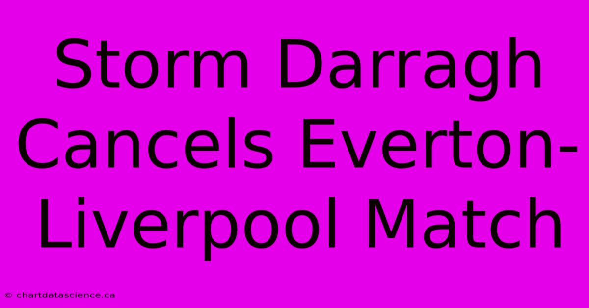 Storm Darragh Cancels Everton-Liverpool Match