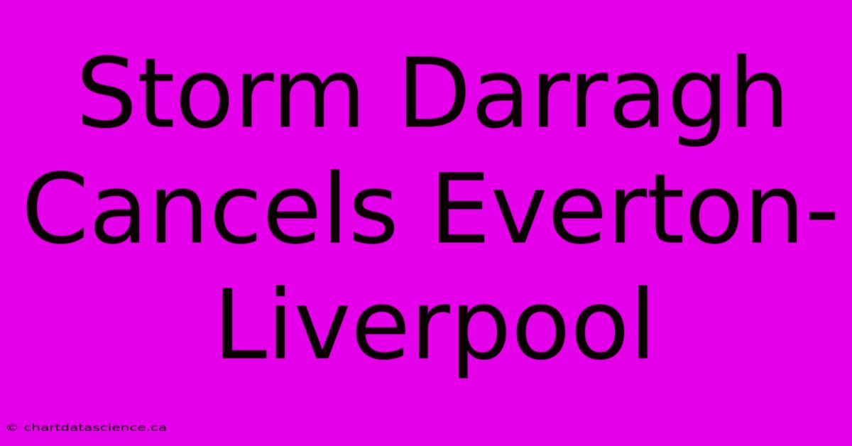 Storm Darragh Cancels Everton-Liverpool