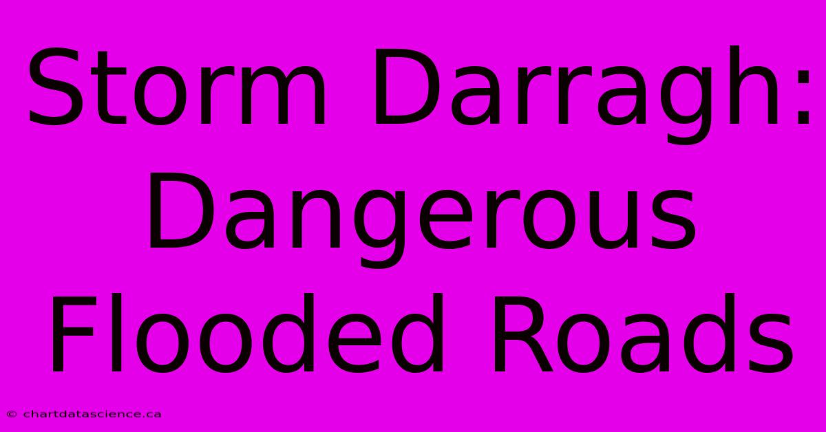 Storm Darragh: Dangerous Flooded Roads