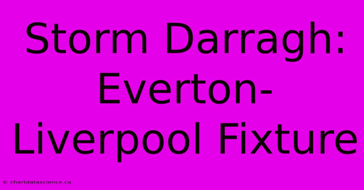 Storm Darragh: Everton-Liverpool Fixture