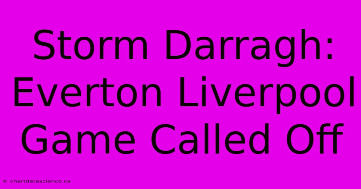 Storm Darragh: Everton Liverpool Game Called Off