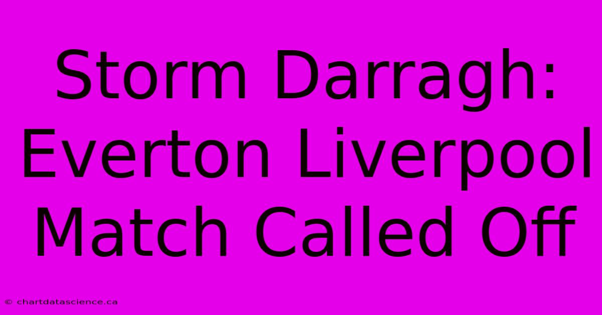 Storm Darragh: Everton Liverpool Match Called Off