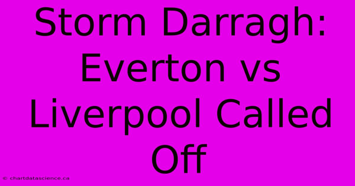 Storm Darragh: Everton Vs Liverpool Called Off