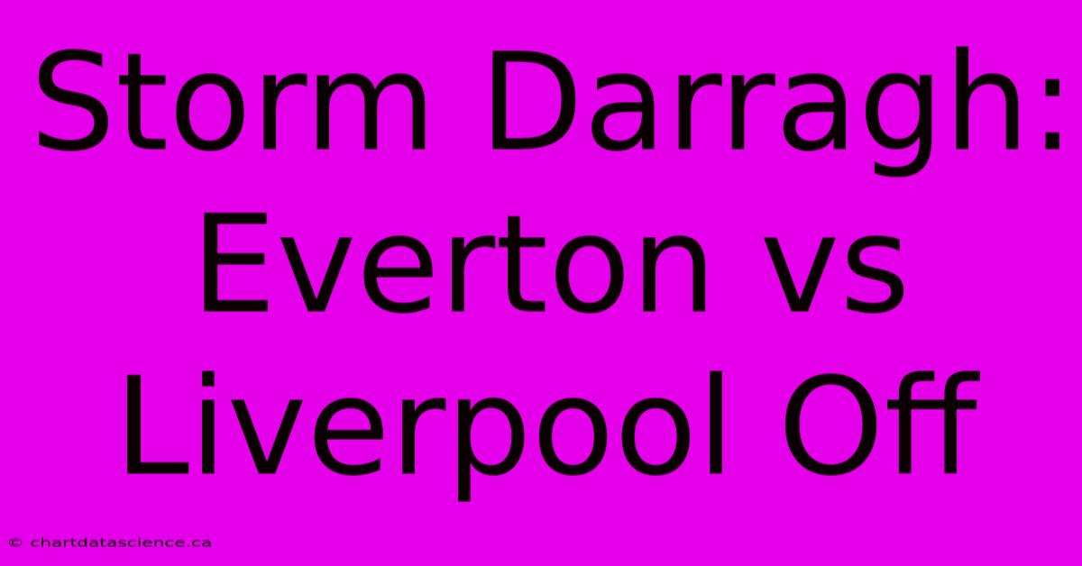 Storm Darragh: Everton Vs Liverpool Off