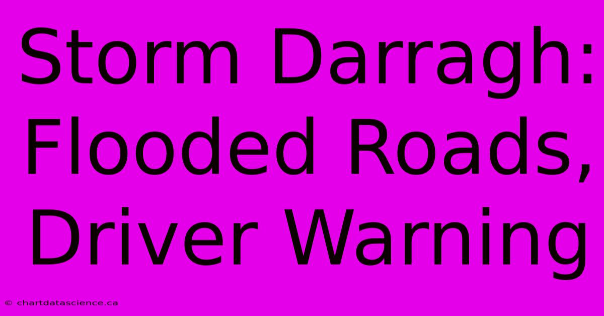 Storm Darragh: Flooded Roads, Driver Warning