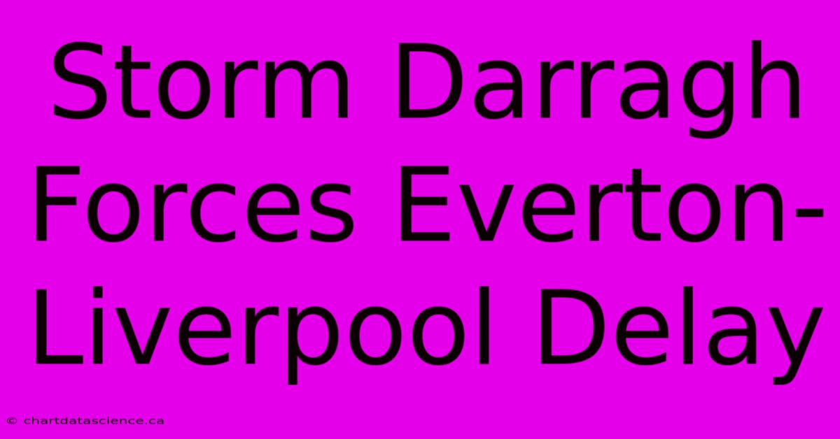 Storm Darragh Forces Everton-Liverpool Delay