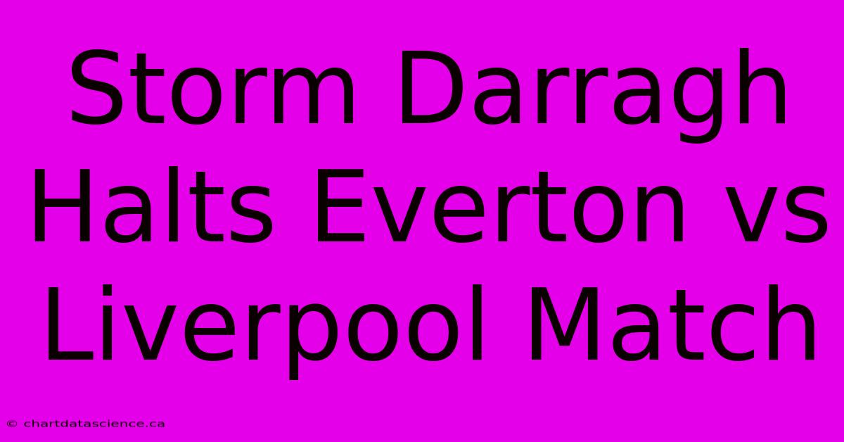 Storm Darragh Halts Everton Vs Liverpool Match