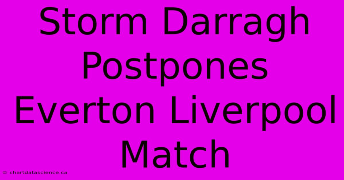 Storm Darragh Postpones Everton Liverpool Match